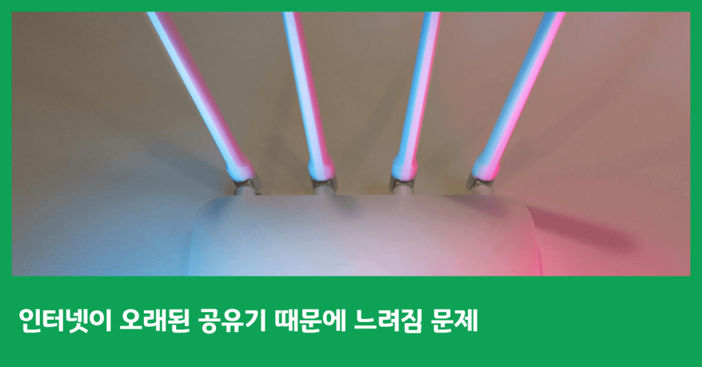 인터넷이 오래된 공유기 때문에 느려짐 문제